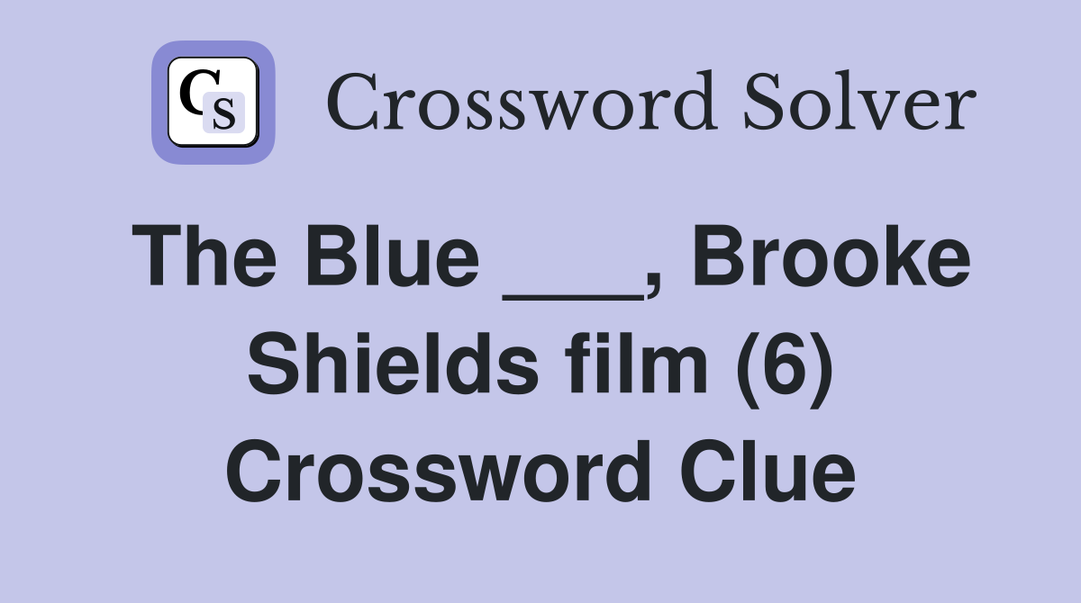 The Blue ___, Brooke Shields film (6) Crossword Clue Answers